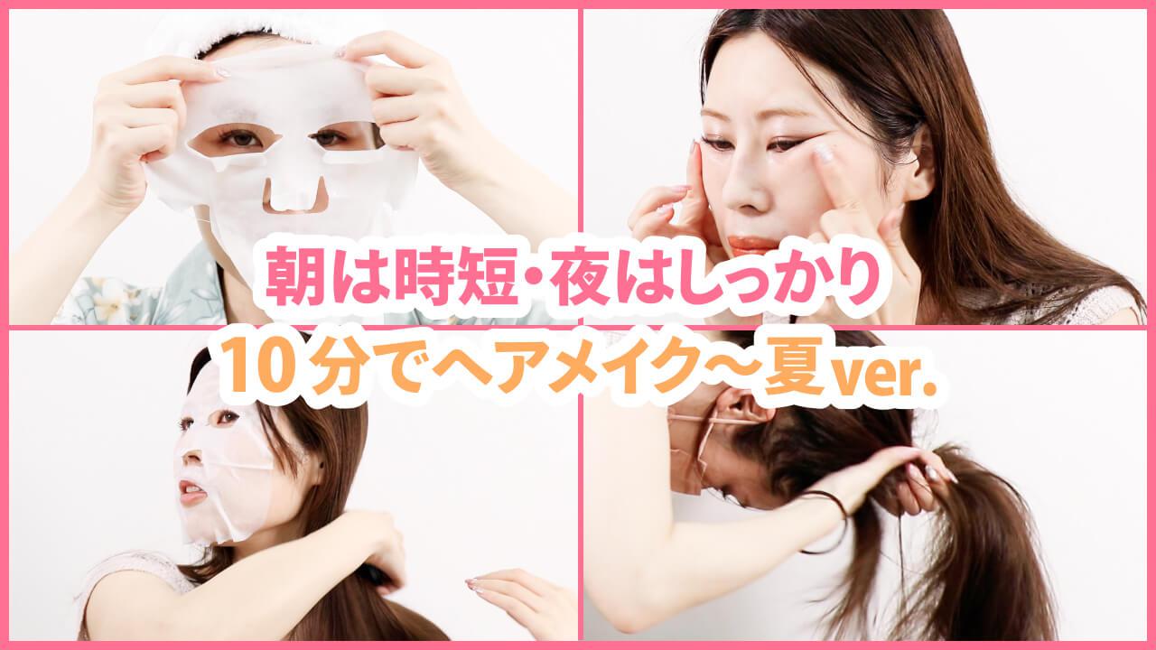 朝の時短10分ヘアメイク＆夜の徹底スキンケア〜2021夏ver〜