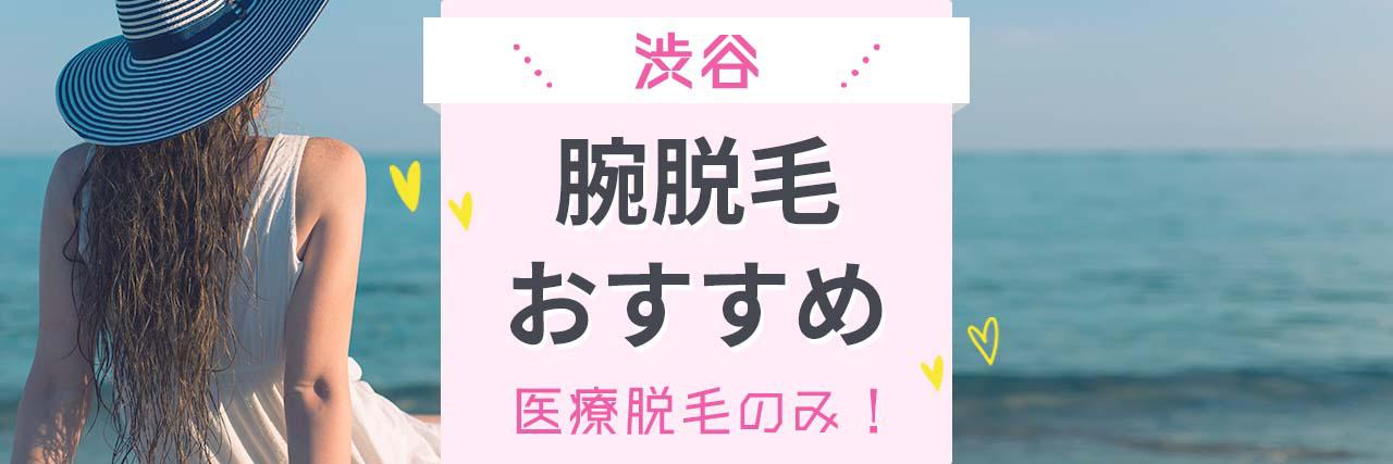 渋谷で腕の医療脱毛がおすすめなクリニック15選 自宅の近くにある人気の病院はココ