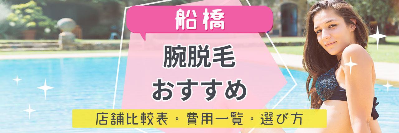 船橋で腕脱毛がおすすめな脱毛サロン12選 短い期間で効果を感じられる人気店舗はココ