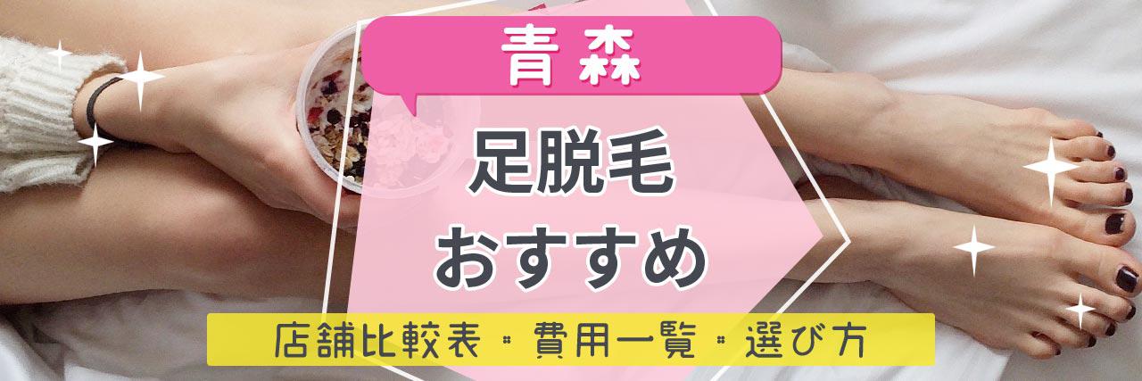 青森で足脱毛がおすすめな脱毛サロン16選 安くてコスパよくツルツルを目指せる人気店舗まとめ
